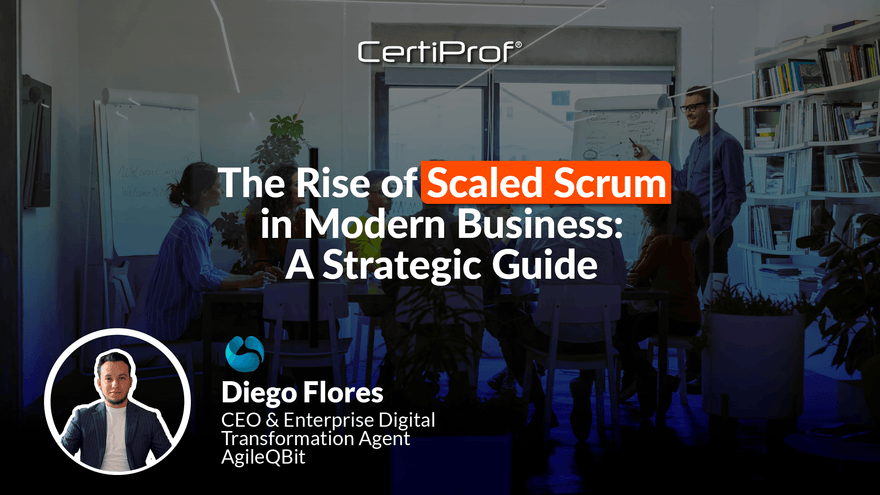 The Rise of Scaled Scrum in Modern Business: A Strategic Guide - Certiprof 