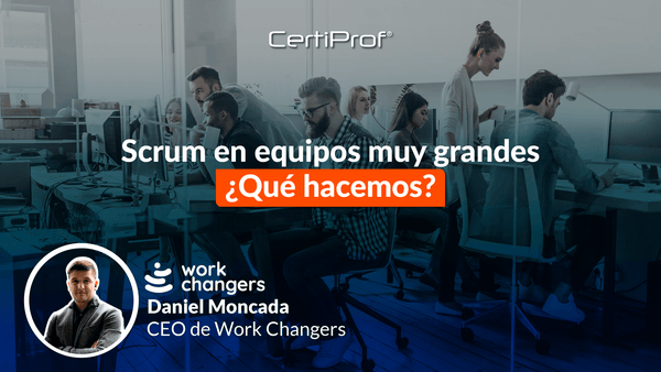 Scrum en equipos muy grandes. ¿Qué hacemos? - Certiprof 