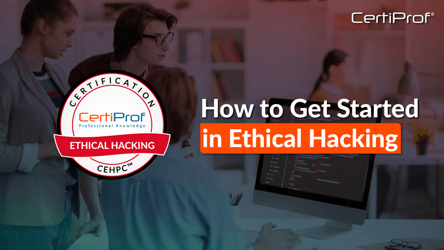 How to Get Started in Ethical Hacking with CertiProf - Certiprof 