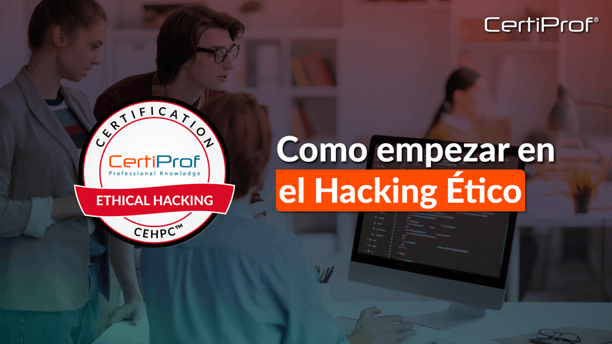 Cómo empezar en el Hacking Ético con CertiProf - Certiprof 