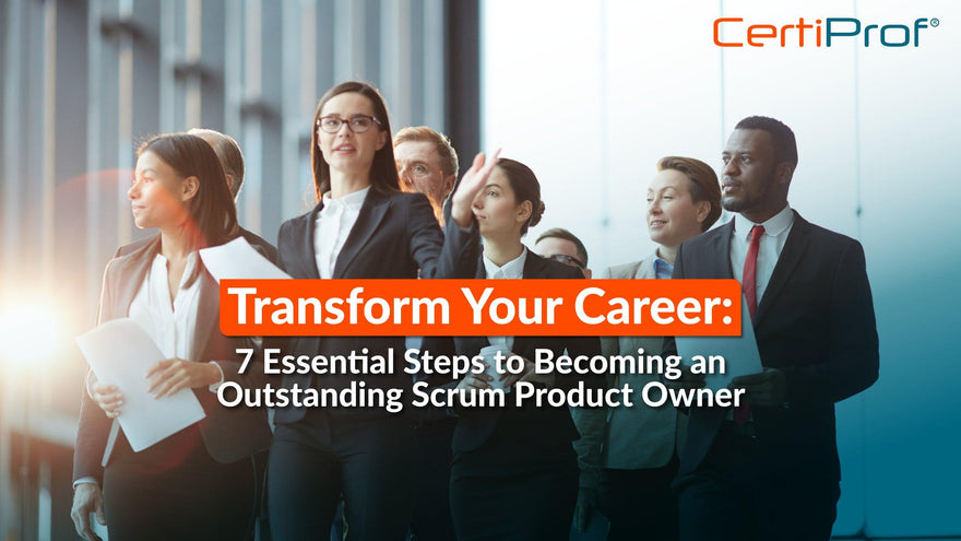 Transform Your Career: 7 Essential Steps to Become an Outstanding Scrum Product Owner - Certiprof 