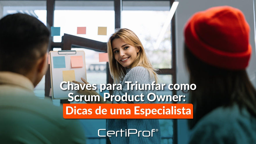 Chaves para Triunfar como Scrum Product Owner: Dicas de uma Especialista - Certiprof 