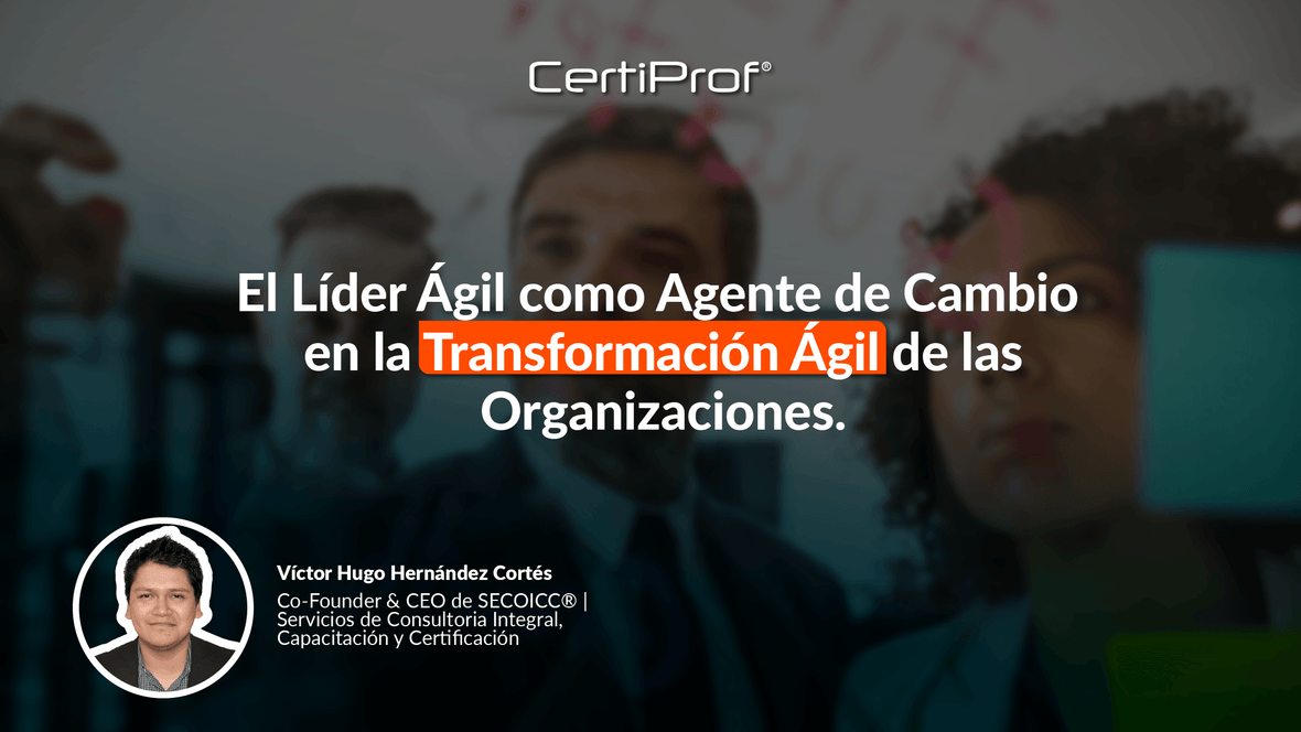 El Líder Ágil como Agente de Cambio en la Transformación Ágil de las Organizaciones - Certiprof 