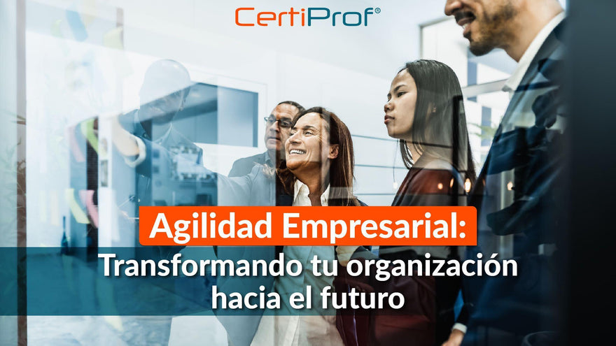 Agilidad Empresarial: Transformando tu organización hacia el futuro - Certiprof 